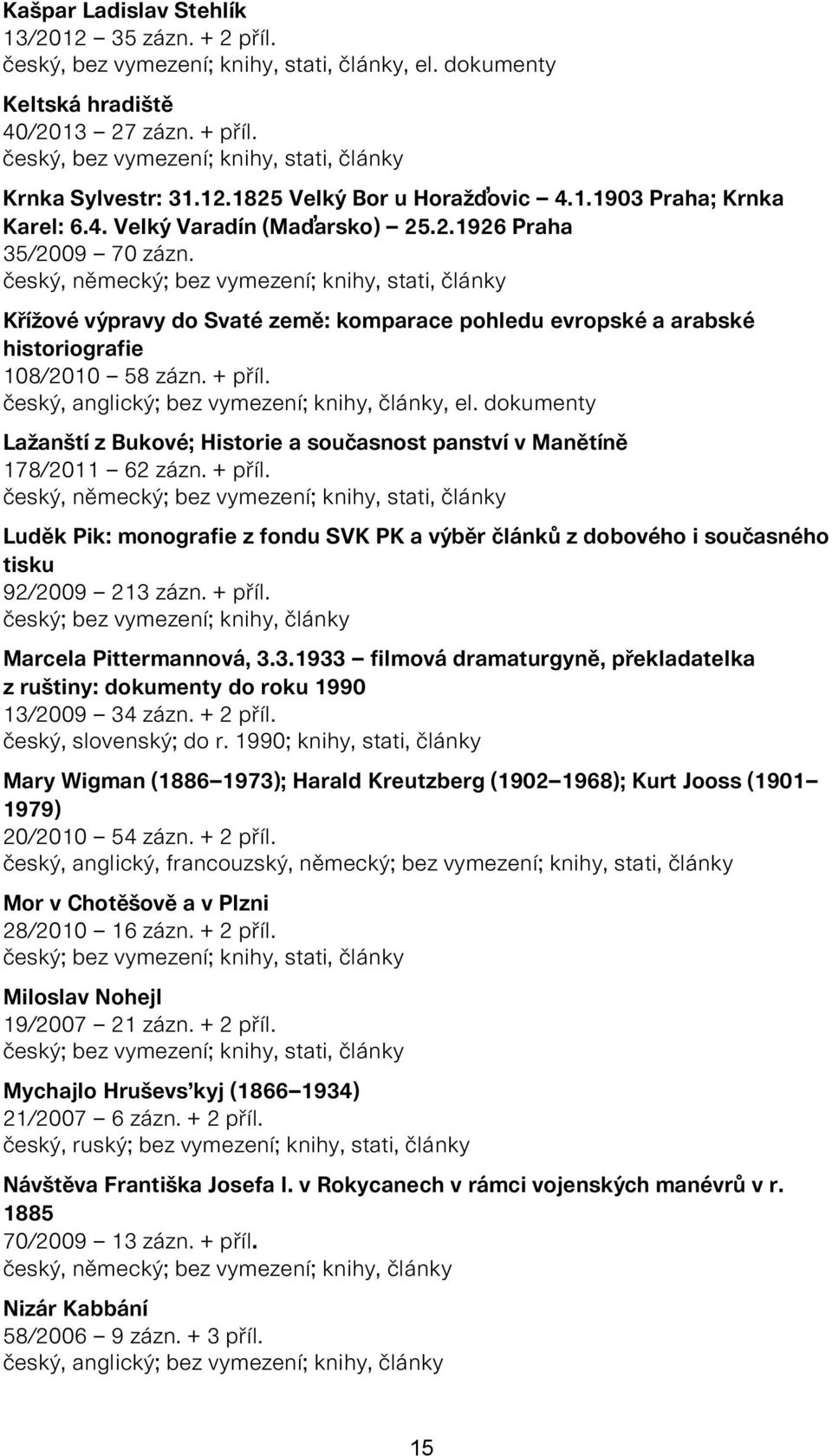 český, německý; bez vymezení; knihy, stati, články Křížové výpravy do Svaté země: komparace pohledu evropské a arabské historiografie 108/2010 58 zázn. + příl.