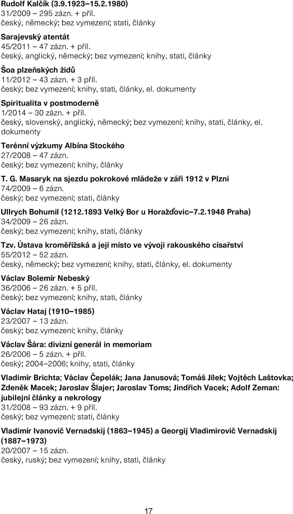 dokumenty Terénní výzkumy Albína Stockého 27/2008 47 zázn. český; bez vymezení; knihy, články T. G. Masaryk na sjezdu pokrokové mládeže v září 1912 v Plzni 74/2009 6 zázn.