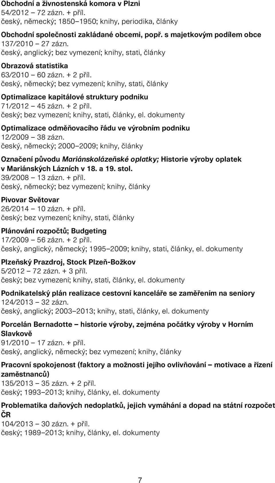 český, německý; bez vymezení; knihy, stati, články Optimalizace kapitálové struktury podniku 71/2012 45 zázn. + 2 příl., el.