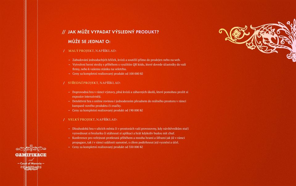 Ceny za kompletní realizovaný produkt od 100 000 Kč střední projekt, například: Doprovodná hra v rámci výstavy, plná kvízů a zábavných úkolů, které pomohou prožít si expozice intenzivněji.