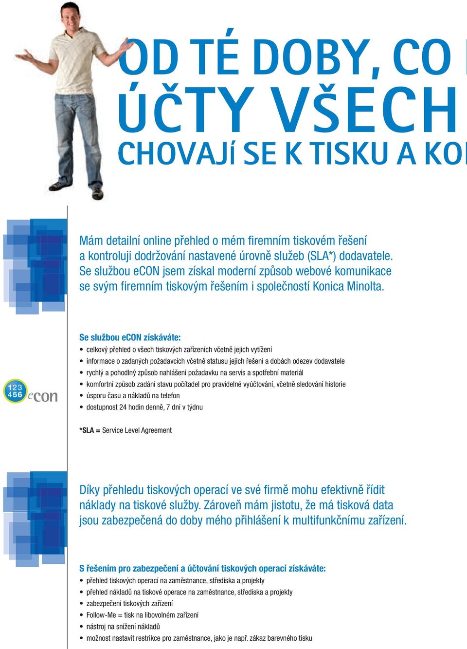 Se službou econ získáváte: celkový přehled o všech tiskových zařízeních včetně jejich vytížení informace o zadaných požadavcích včetně statusu jejich řešení a dobách odezev dodavatele rychlý a