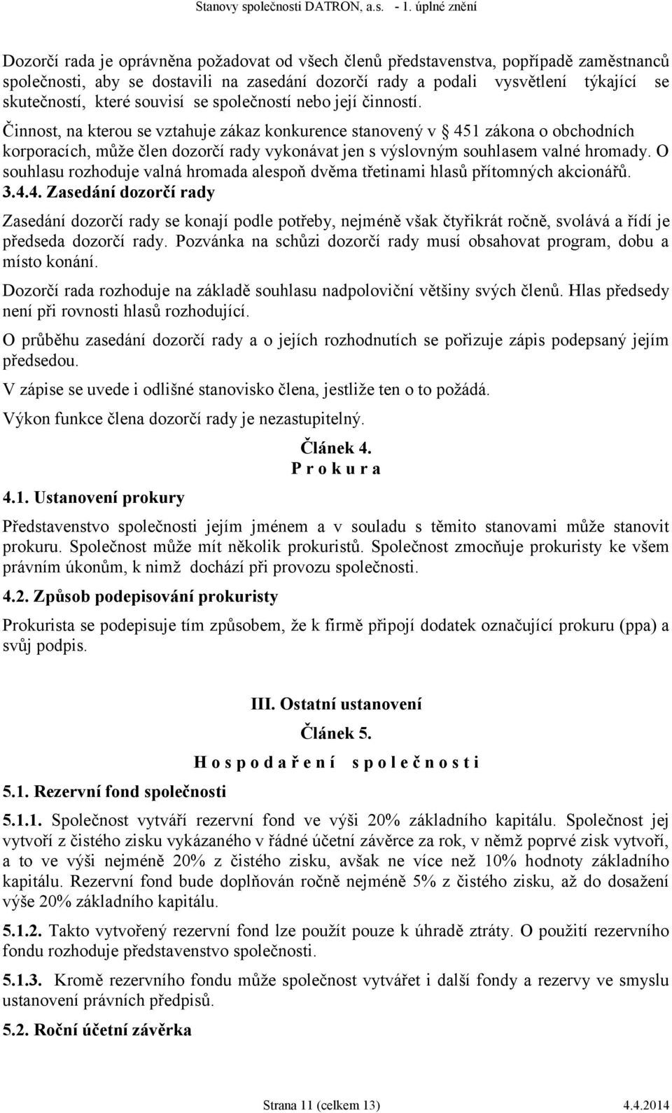 Činnost, na kterou se vztahuje zákaz konkurence stanovený v 451 zákona o obchodních korporacích, může člen dozorčí rady vykonávat jen s výslovným souhlasem valné hromady.