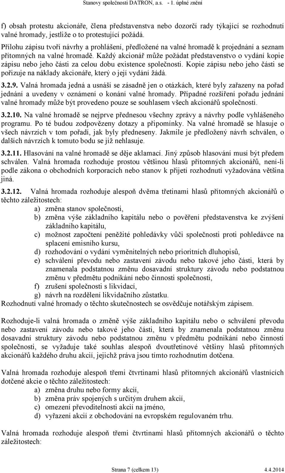 Každý akcionář může požádat představenstvo o vydání kopie zápisu nebo jeho části za celou dobu existence společnosti.