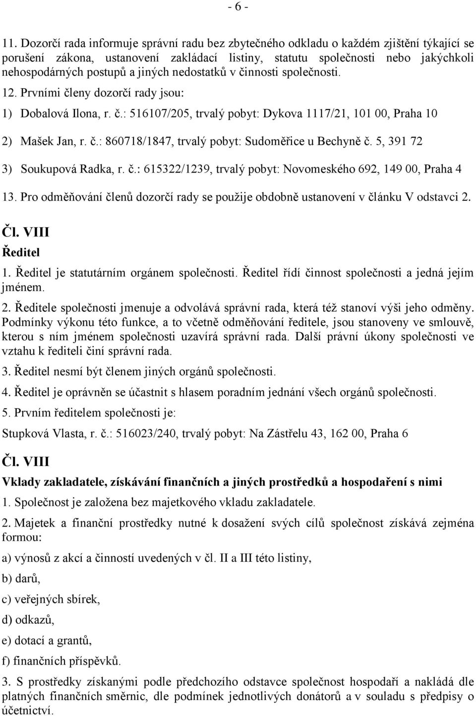 jiných nedostatků v činnosti společnosti. 12. Prvními členy dozorčí rady jsou: 1) Dobalová Ilona, r. č.: 516107/205, trvalý pobyt: Dykova 1117/21, 101 00, Praha 10 2) Mašek Jan, r. č.: 860718/1847, trvalý pobyt: Sudoměřice u Bechyně č.