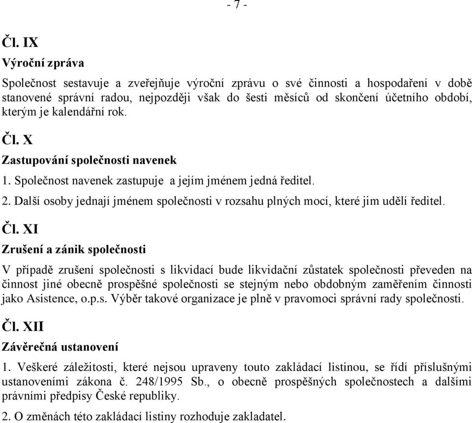 kalendářní rok. Čl. X Zastupování společnosti navenek 1. Společnost navenek zastupuje a jejím jménem jedná ředitel. 2.