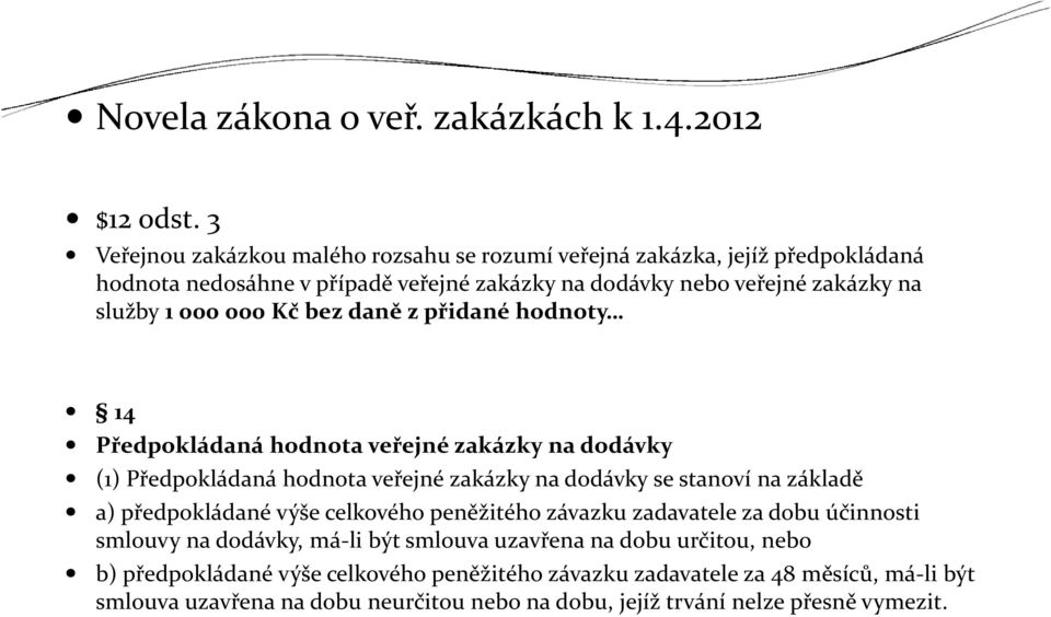 000 Kč bez daně z přidané hodnoty 14 Předpokládaná hodnota veřejné zakázky na dodávky (1) Předpokládaná hodnota veřejné zakázky na dodávky se stanoví na základě a)