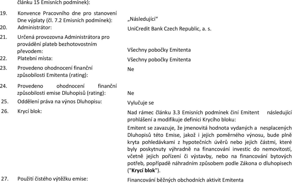 Provedeno ohodnocení finanční způsobilosti Emitenta (rating): 24. Provedeno ohodnocení finanční způsobilosti emise Dluhopisů (rating): 25. Oddělení práva na výnos Dluhopisu: Vylučuje se Ne Ne 26.