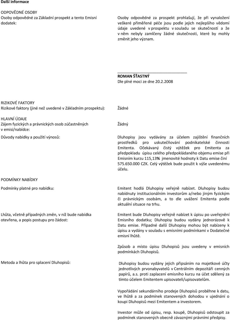 .2.2008 RIZIKOVÉ FAKTORY Rizikové faktory (jiné než uvedené v Základním prospektu): HLAVNÍ ÚDAJE Zájem fyzických a právnických osob zúčastněných v emisi/nabídce: Důvody nabídky a použití výnosů: