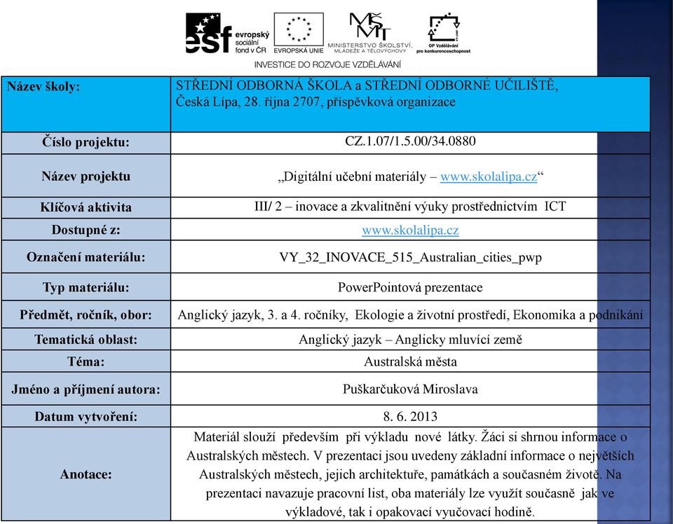 autora: CZ.1.07/1.5.00/34.0880 Digitální učební materiály www.skolalipa.cz III/ 2 inovace a zkvalitnění výuky prostřednictvím ICT www.skolalipa.cz VY_32_INOVACE_515_Australian_cities_pwp PowerPointová prezentace Anglický jazyk, 3.