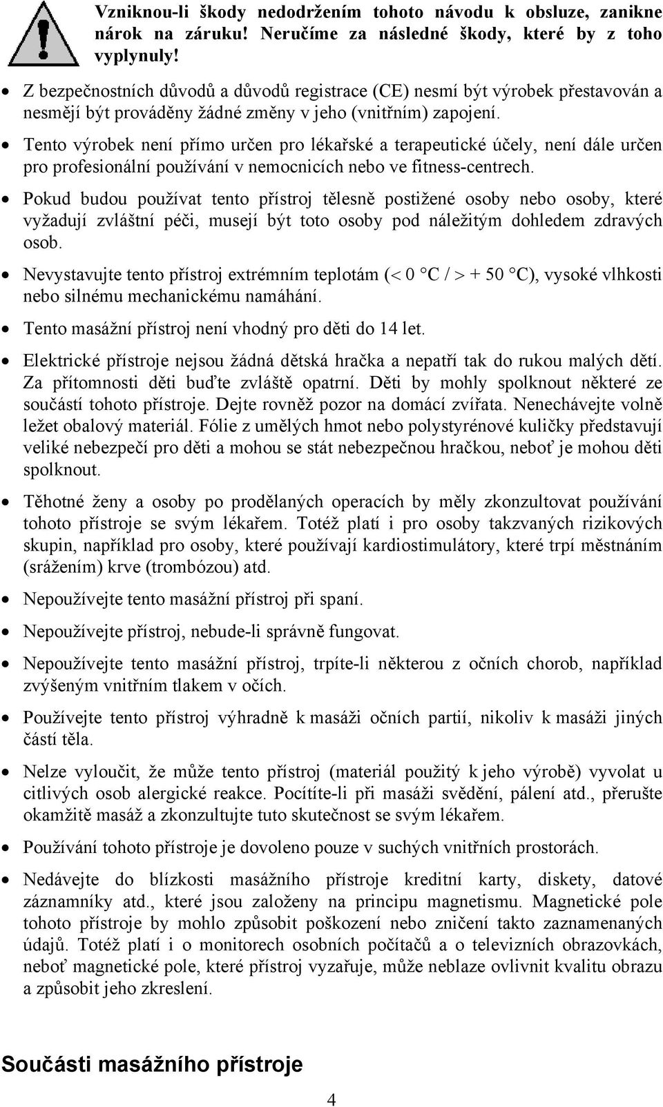 Tento výrobek není přímo určen pro lékařské a terapeutické účely, není dále určen pro profesionální používání v nemocnicích nebo ve fitness-centrech.