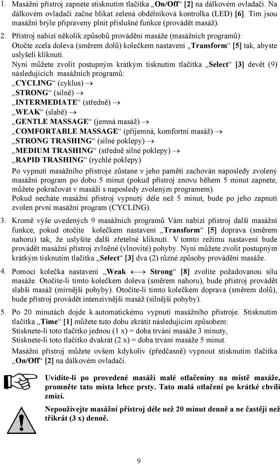 Přístroj nabízí několik způsobů provádění masáže (masážních programů): Otočte zcela doleva (směrem dolů) kolečkem nastavení Transform [5] tak, abyste uslyšeli kliknutí.