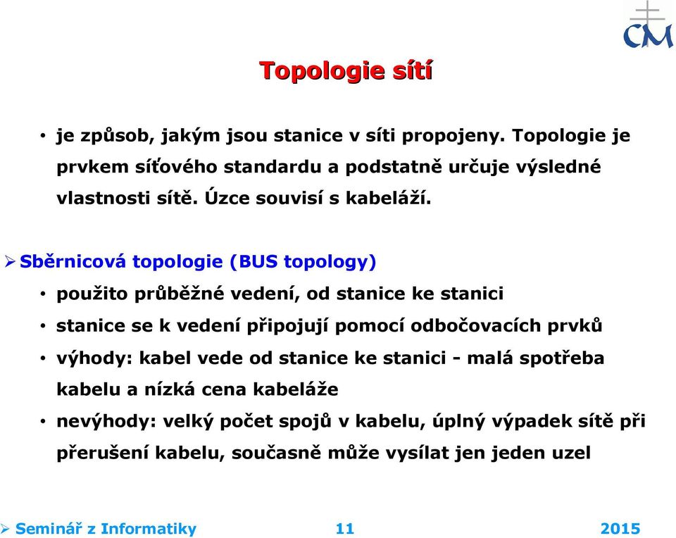 Sběrnicová topologie (BUS topology) použito průběžné vedení, od stanice ke stanici stanice se k vedení připojují pomocí odbočovacích