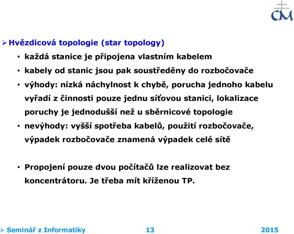 poruchy je jednodušší než u sběrnicové topologie nevýhody: vyšší spotřeba kabelů, použití rozbočovače, výpadek rozbočovače