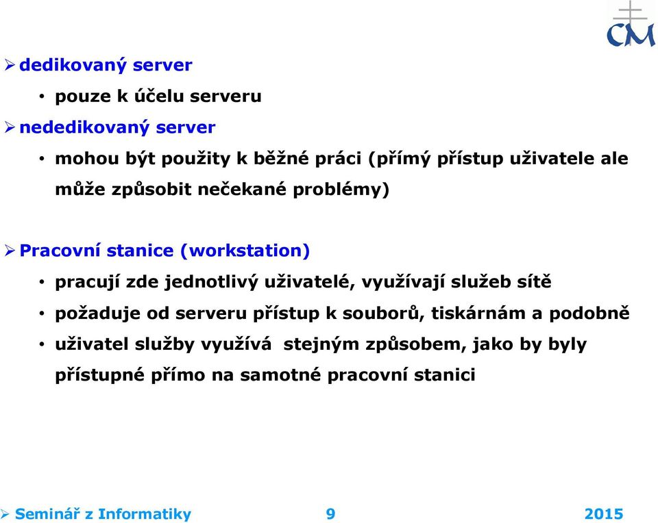 uživatelé, využívají služeb sítě požaduje od serveru přístup k souborů, tiskárnám a podobně uživatel