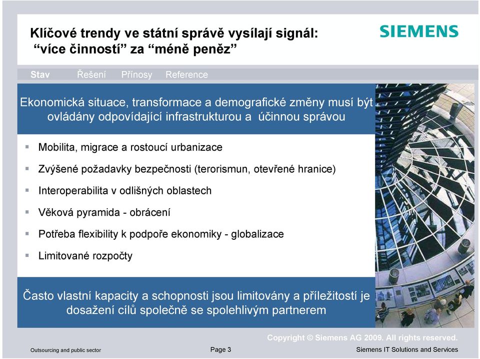 otevřené hranice) Interoperabilita v odlišných oblastech Věková pyramida - obrácení Potřeba flexibility k podpoře ekonomiky - globalizace