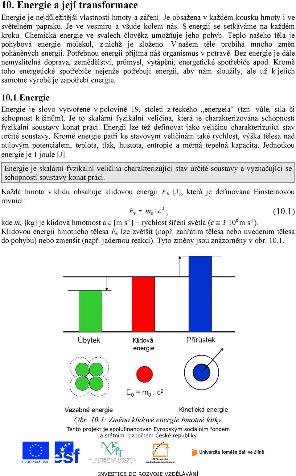 V našem těle probíhá mnoho změn poháněných energií. Potřebnou energii přijímá náš organismus v potravě.