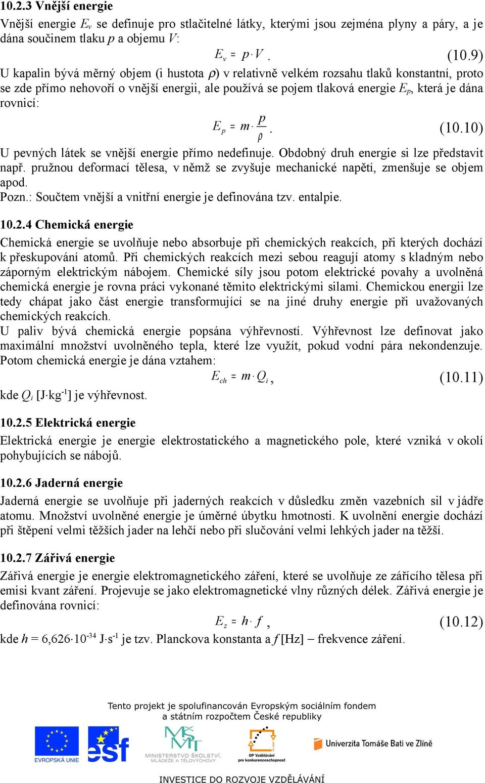 m. (10.10) ρ U pevných látek se vnější energie přímo nedefinuje. Obdobný druh energie si lze představit např. pružnou deformací tělesa, v němž se zvyšuje mechanické napětí, zmenšuje se objem apod.