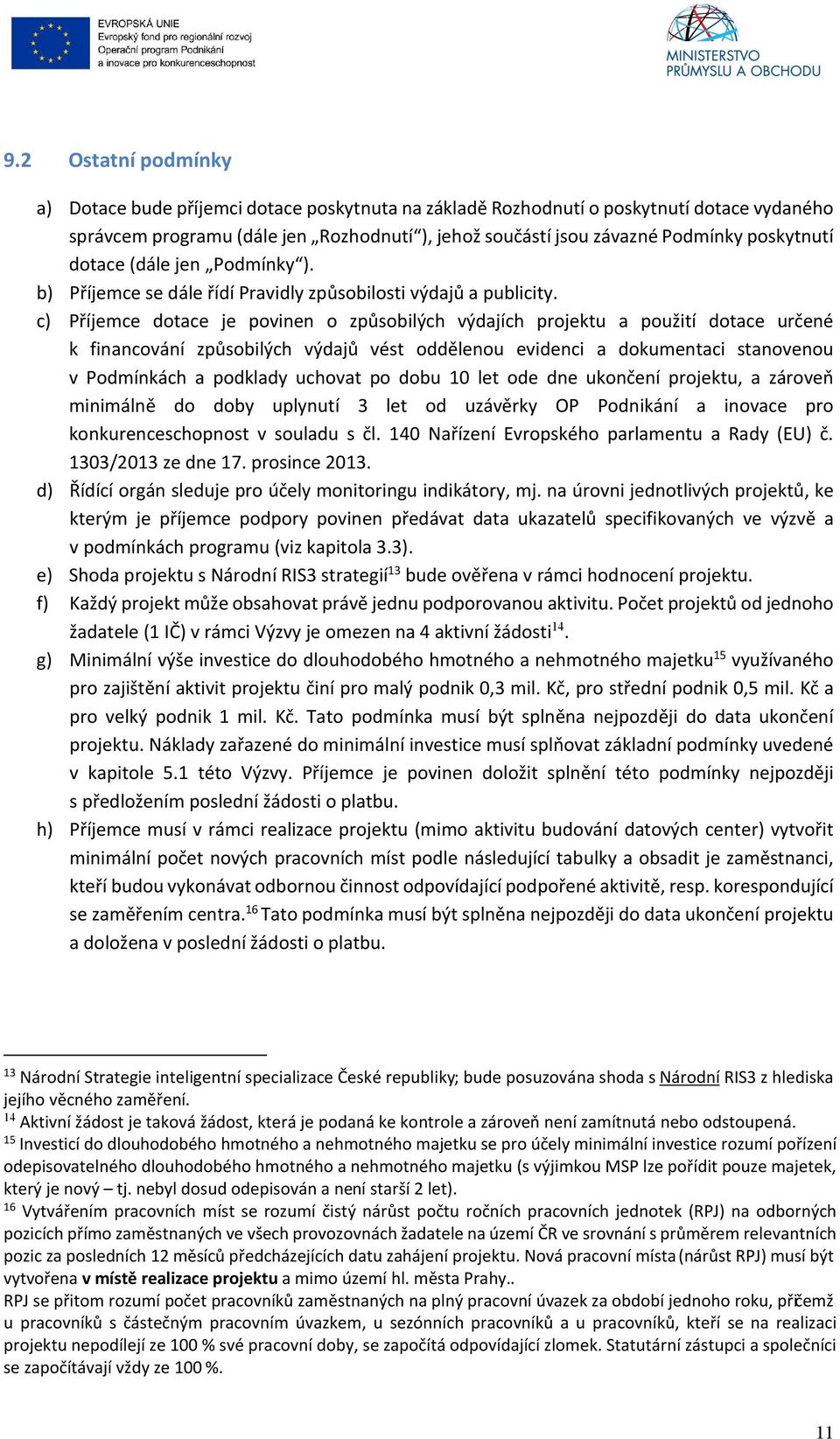 c) Příjemce dotace je povinen o způsobilých výdajích projektu a použití dotace určené k financování způsobilých výdajů vést oddělenou evidenci a dokumentaci stanovenou v Podmínkách a podklady uchovat