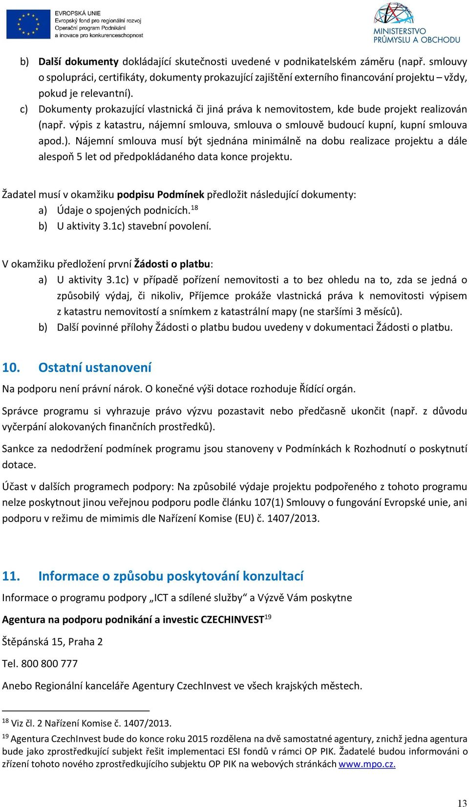 c) Dokumenty prokazující vlastnická či jiná práva k nemovitostem, kde bude projekt realizován (např. výpis z katastru, nájemní smlouva, smlouva o smlouvě budoucí kupní, kupní smlouva apod.). Nájemní smlouva musí být sjednána minimálně na dobu realizace projektu a dále alespoň 5 let od předpokládaného data konce projektu.