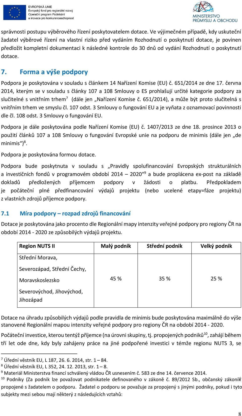 vydání Rozhodnutí o poskytnutí dotace. 7. Forma a výše podpory Podpora je poskytována v souladu s článkem 14 Nařízení Komise (EU) č. 651/2014 ze dne 17.