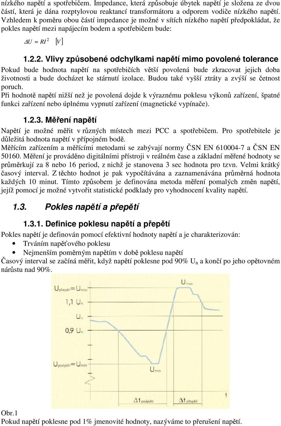 [ V ].2.2. Vlivy způsobené odchylkami napětí mimo povolené tolerance Pokud bude hodnota napětí na spotřebičích větší povolená bude zkracovat jejich doba životnosti a bude docházet ke stárnutí izolace.