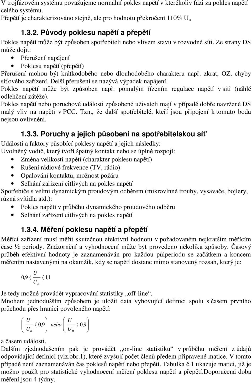 Ze strany DS může dojít: Přerušení napájení Poklesu napětí (přepětí) Přerušení mohou být krátkodobého nebo dlouhodobého charakteru např. zkrat, OZ, chyby síťového zařízení.