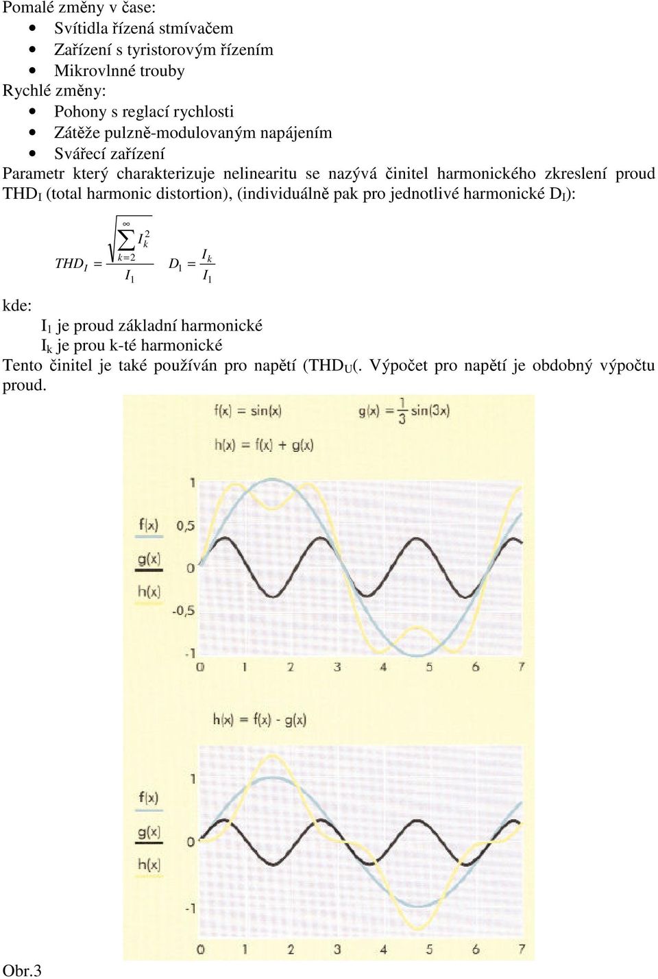 proud THD I (total harmonic distortion), (individuálně pak pro jednotlivé harmonické D I ): THD 2 Ik k = 2 I = D = I I I k kde: I je proud