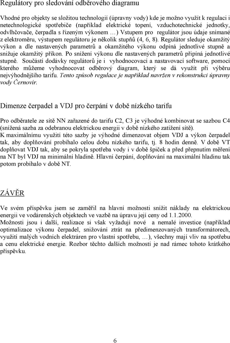 Regulátor sleduje okamžitý výkon a dle nastavených parametrů a okamžitého výkonu odpíná jednotlivé stupně a snižuje okamžitý příkon.