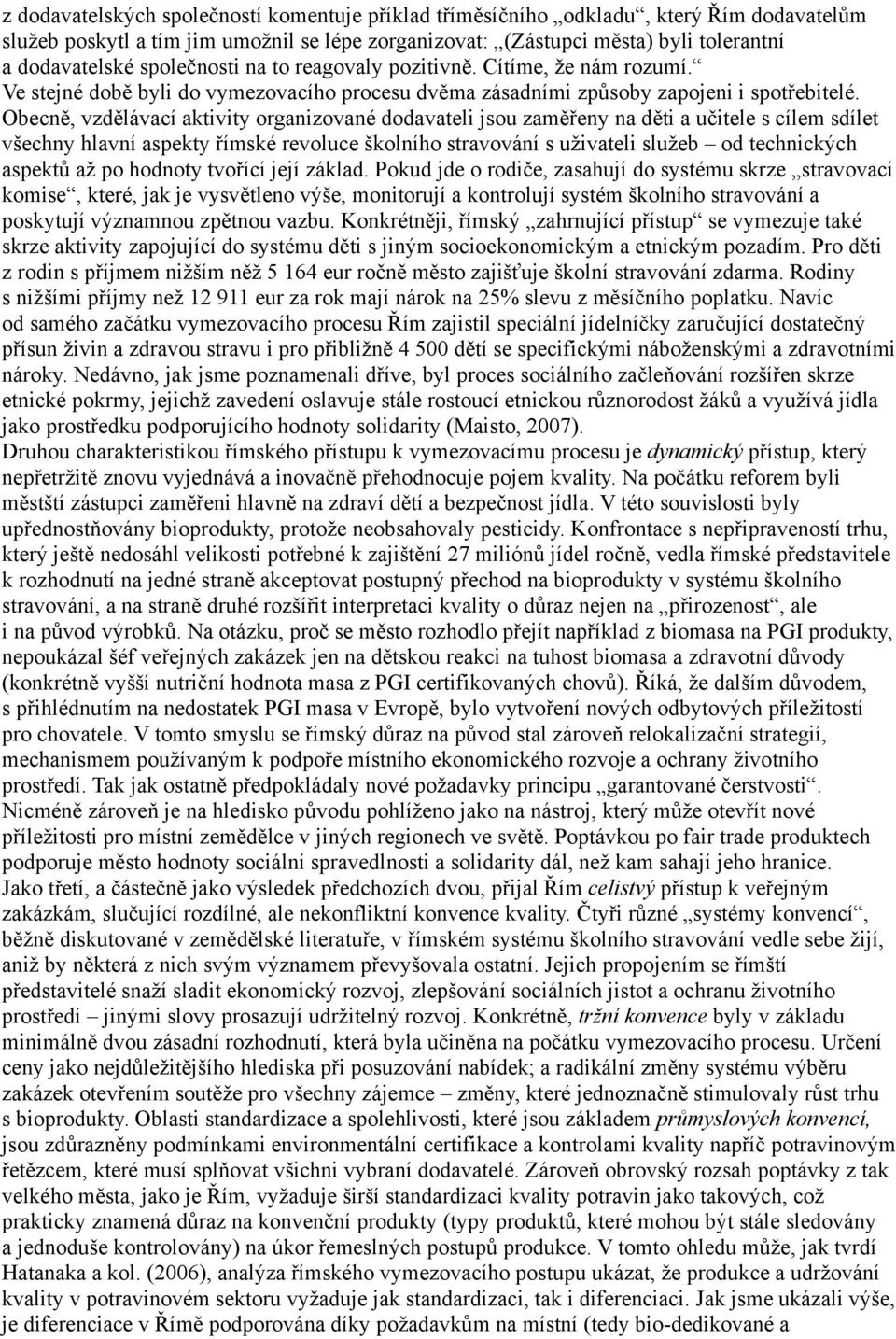 Obecně, vzdělávací aktivity organizované dodavateli jsou zaměřeny na děti a učitele s cílem sdílet všechny hlavní aspekty římské revoluce školního stravování s uživateli služeb od technických aspektů