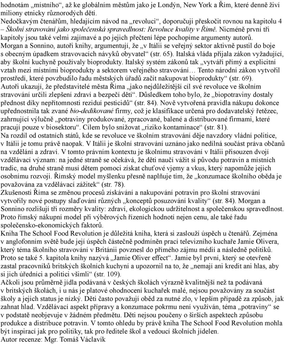 Nicméně první tři kapitoly jsou také velmi zajímavé a po jejich přečtení lépe pochopíme argumenty autorů.