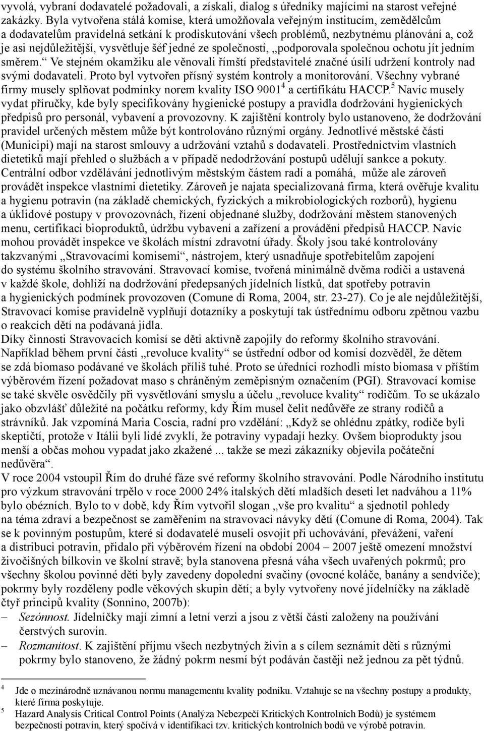 vysvětluje šéf jedné ze společností, podporovala společnou ochotu jít jedním směrem. Ve stejném okamžiku ale věnovali římští představitelé značné úsilí udržení kontroly nad svými dodavateli.