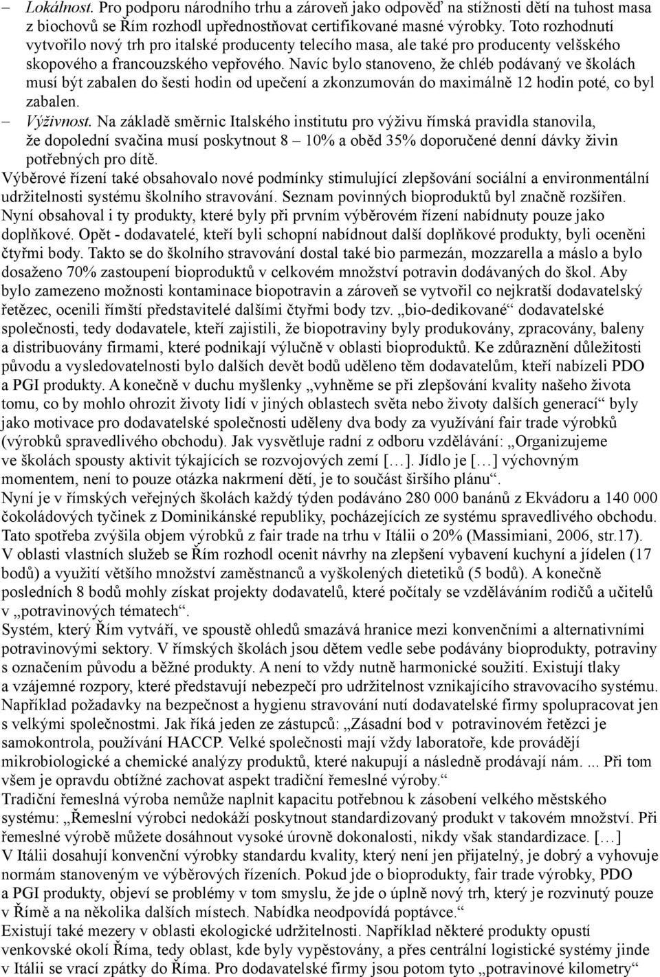 Navíc bylo stanoveno, že chléb podávaný ve školách musí být zabalen do šesti hodin od upečení a zkonzumován do maximálně 12 hodin poté, co byl zabalen. Výživnost.