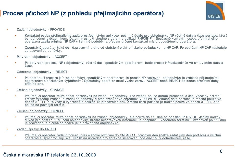 Současně kontaktní osoba přejímajícího operátora zasílá originál NP CAF v listinné podobě na předem určené kontaktní místo opouštěného operátora. Opouštěný operátor čeká do 10.