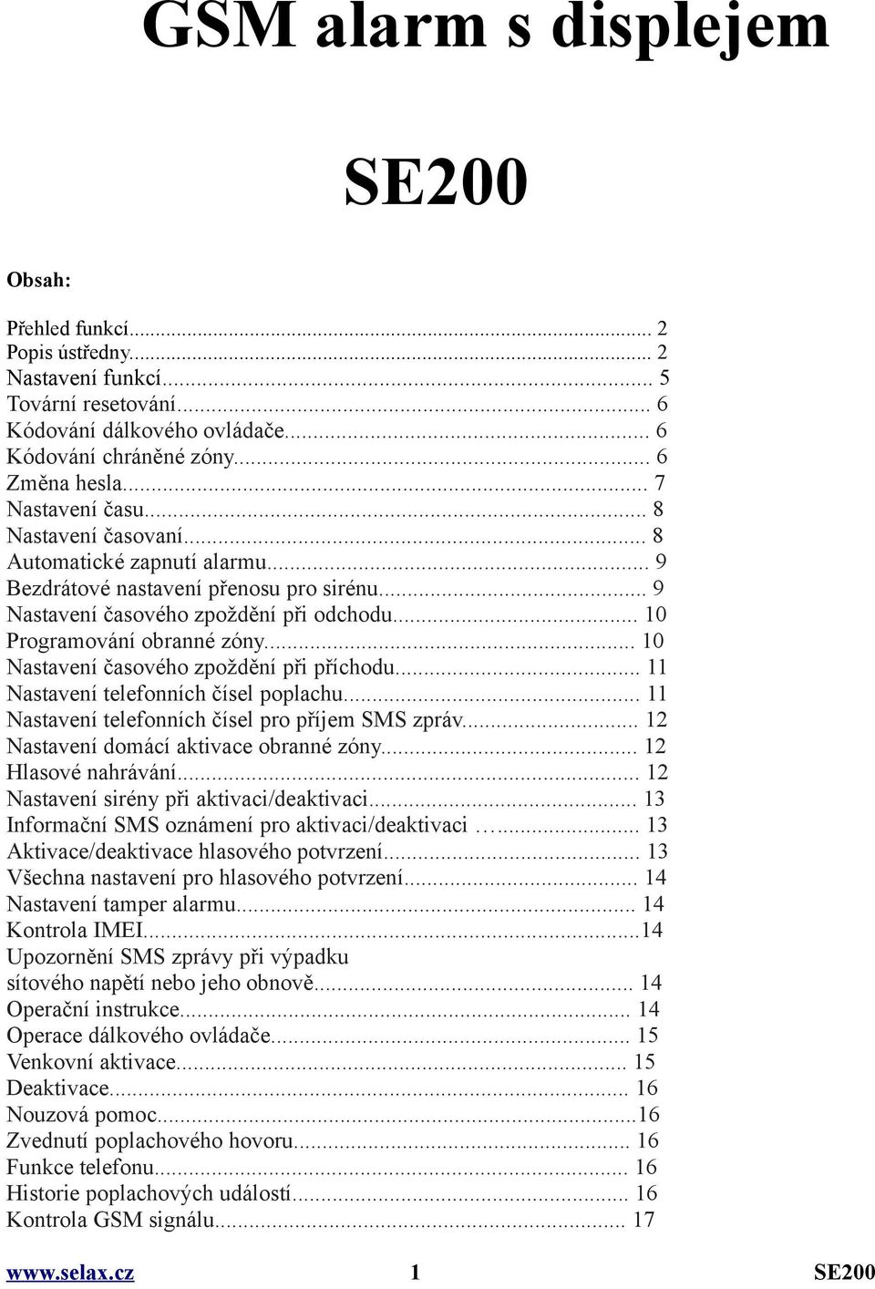 .. 10 Nastavení časového zpoždění při příchodu... 11 Nastavení telefonních čísel poplachu... 11 Nastavení telefonních čísel pro příjem SMS zpráv... 12 Nastavení domácí aktivace obranné zóny.