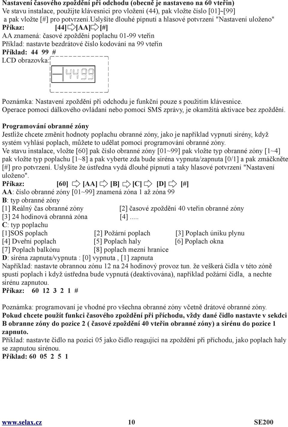 Příklad: 44 99 # Poznámka: Nastavení zpoždění při odchodu je funkční pouze s použitím klávesnice. Operace pomocí dálkového ovládaní nebo pomocí SMS zprávy, je okamžitá aktivace bez zpoždění.