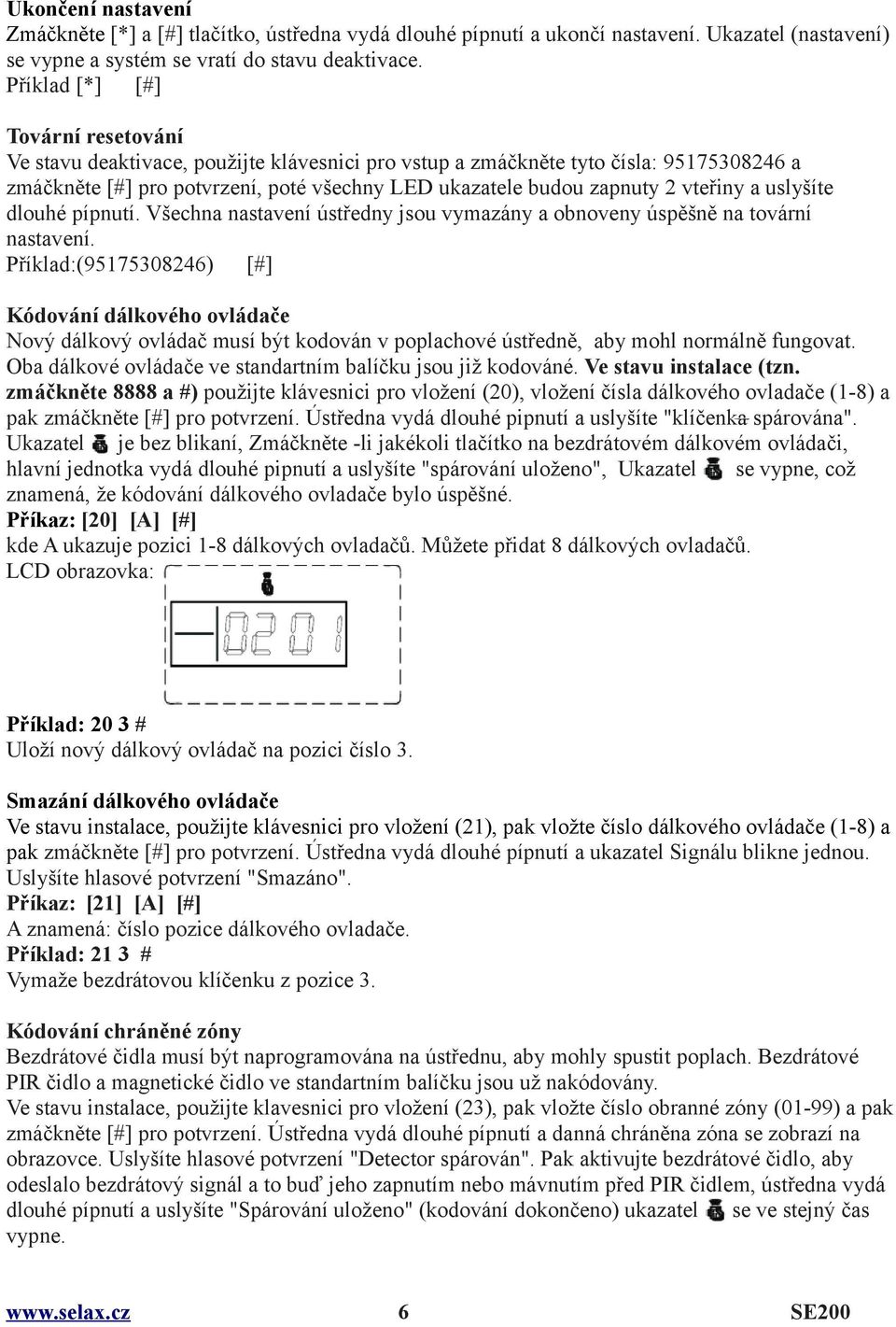 vteřiny a uslyšíte dlouhé pípnutí. Všechna nastavení ústředny jsou vymazány a obnoveny úspěšně na tovární nastavení.