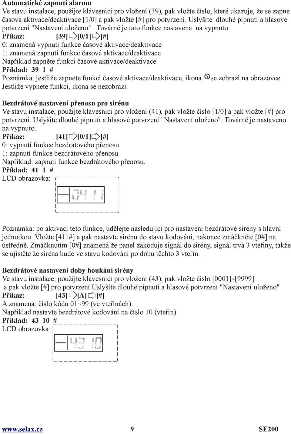 Příkaz: [39] [0/1] [#] 0: znamená vypnutí funkce časové aktivace/deaktivace 1: znamená zapnutí funkce časové aktivace/deaktivace Například zapněte funkci časové aktivace/deaktivace Příklad: 39 1 #