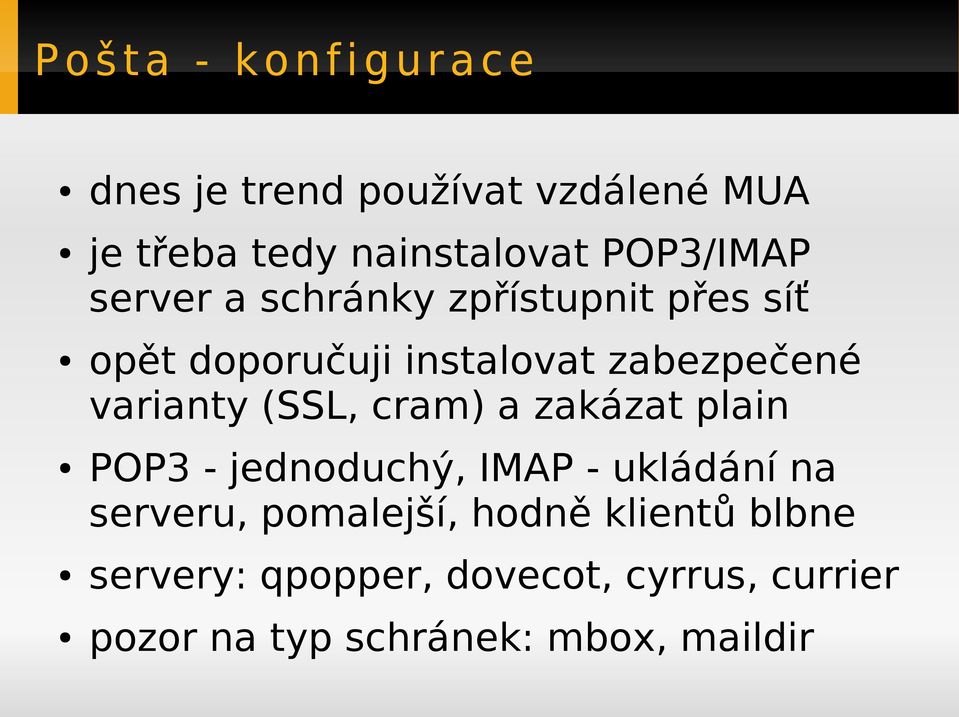 zabezpečené varianty (SSL, cram) a zakázat plain POP3 - jednoduchý, IMAP - ukládání na serveru,
