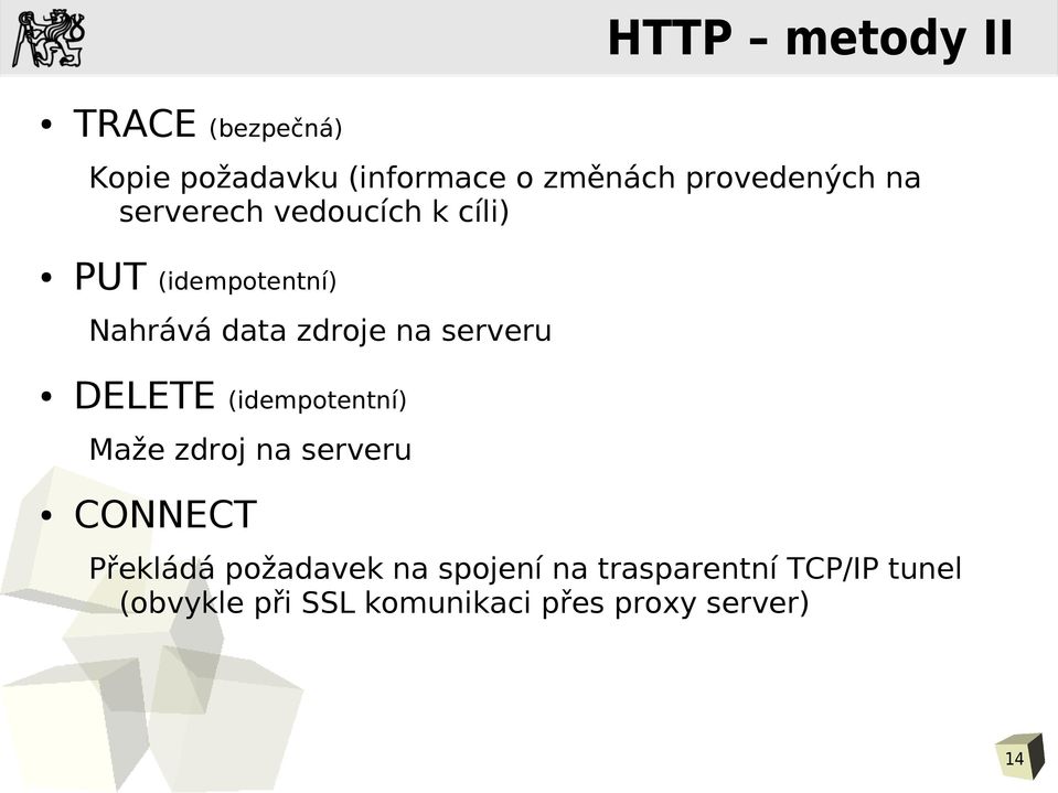 DELETE (idempotentní) Maže zdroj na serveru CONNECT Překládá požadavek na