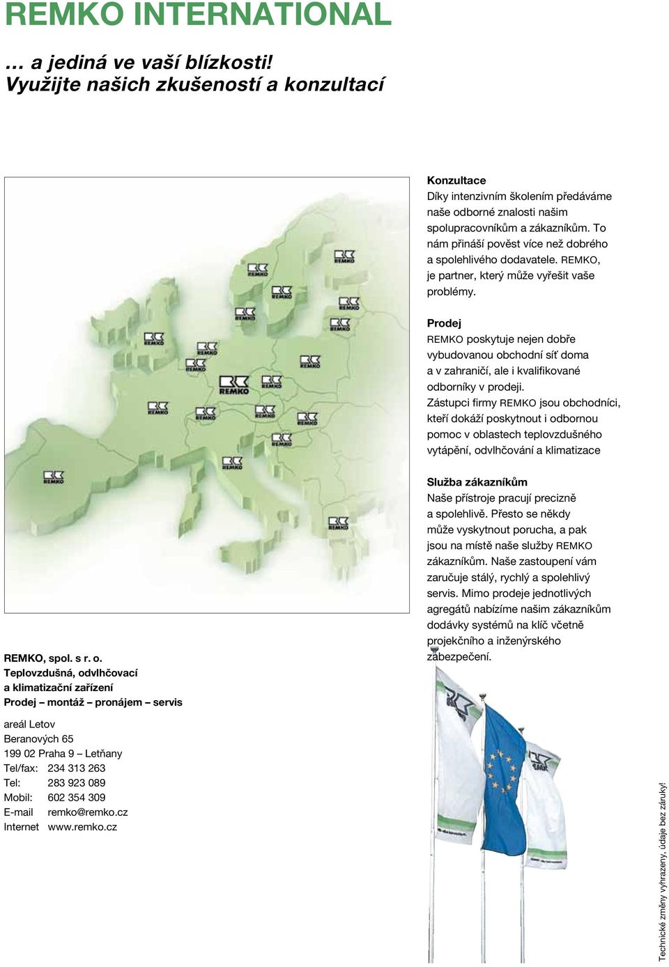 Prodej REMKO poskytuje nejen dobře vybudovanou obchodní síť doma a v zahraničí, ale i kvalifikované odborníky v prodeji.