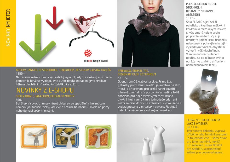 NOVINKY Z E-SHOPU SNACK BOWL, SAGAFORM, DESIGN BY MORITZ 970,- Set 3 servírovacích misek různých barev se speciálním trojzubcem kombinující funkce lžičky, vidličky a natíracího nožíku.