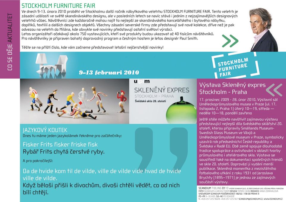 Návštěvníci zde každoročně mohou najít to nejlepší ze skandinávského kancelářského i bytového nábytku, doplňků, textilií a dalších designech objektů.