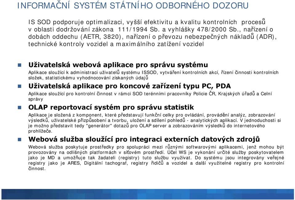 Aplikace sloužící k administraci uživatelů systému ISSOD, vytváření kontrolních akcí, řízení činnosti kontrolních složek, statistickému vyhodnocování získaných údajů Uživatelská aplikace pro koncové