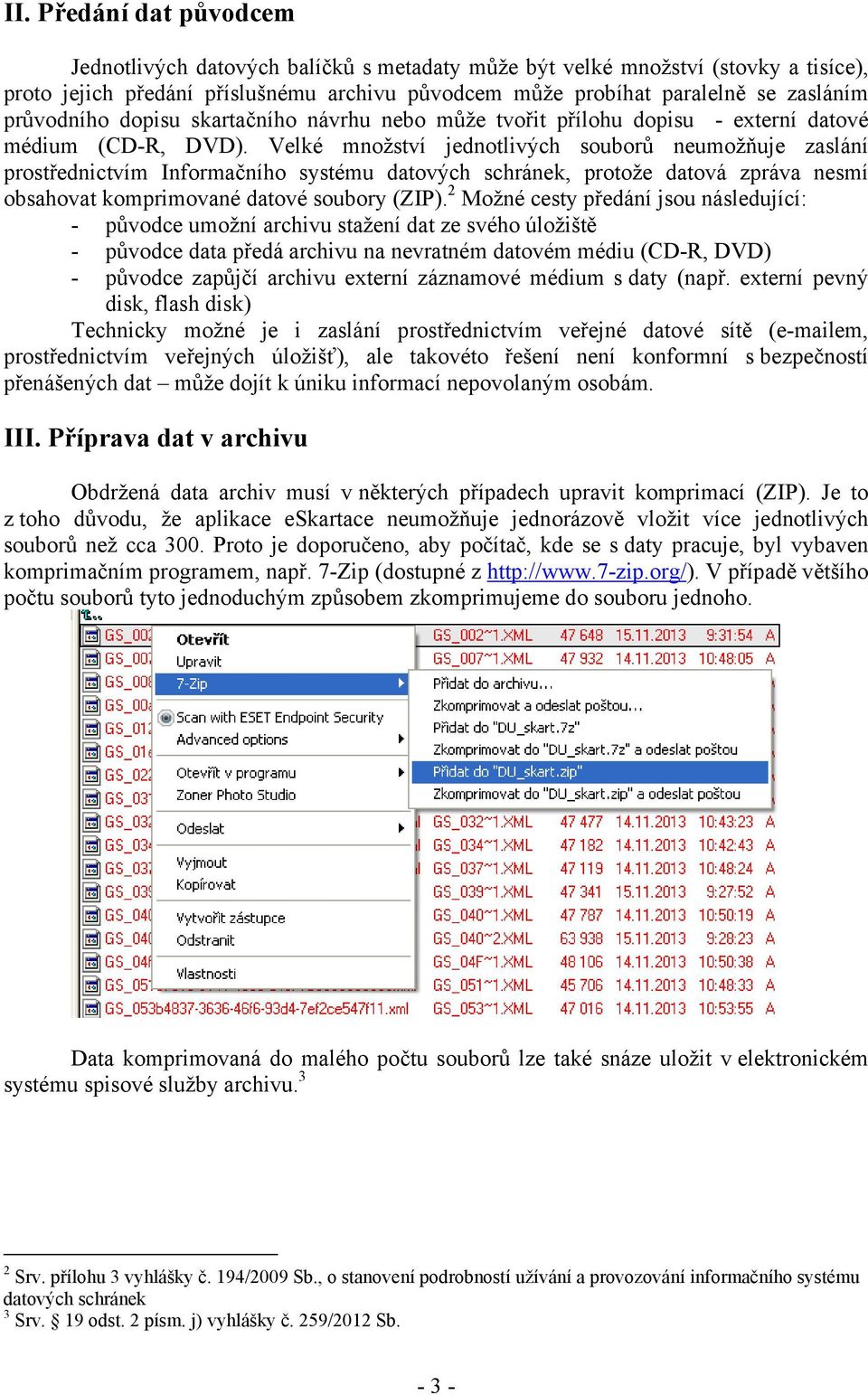 Velké množství jednotlivých souborů neumožňuje zaslání prostřednictvím Informačního systému datových schránek, protože datová zpráva nesmí obsahovat komprimované datové soubory (ZIP).