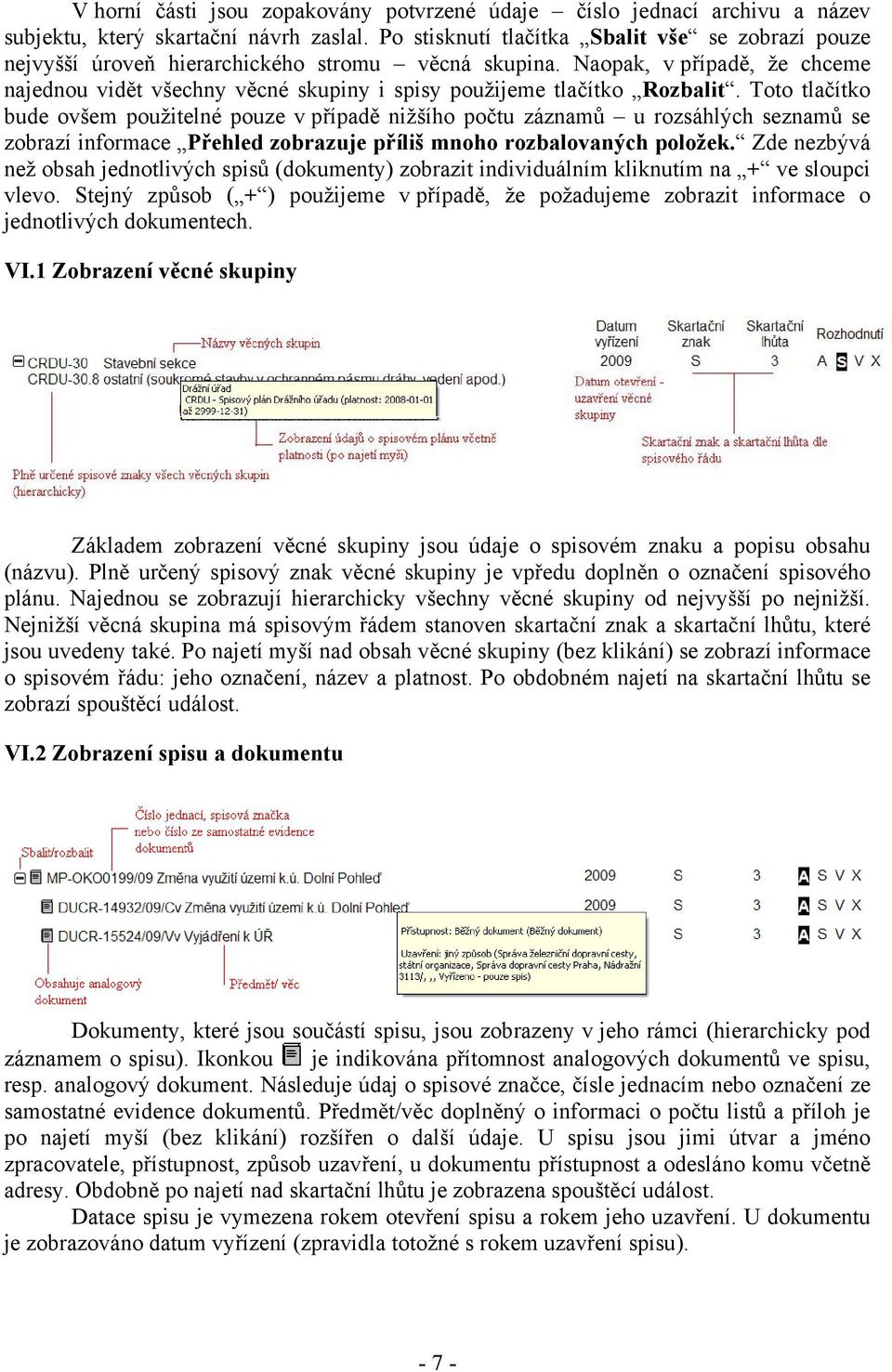 Naopak, v případě, že chceme najednou vidět všechny věcné skupiny i spisy použijeme tlačítko Rozbalit.