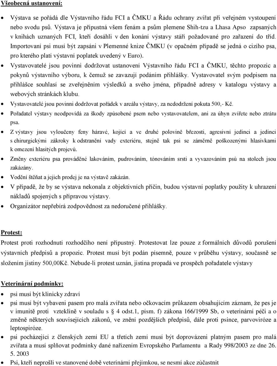 Importovaní psi musí být zapsáni v Plemenné knize ČMKU (v opačném případě se jedná o cizího psa, pro kterého platí výstavní poplatek uvedený v Euro).