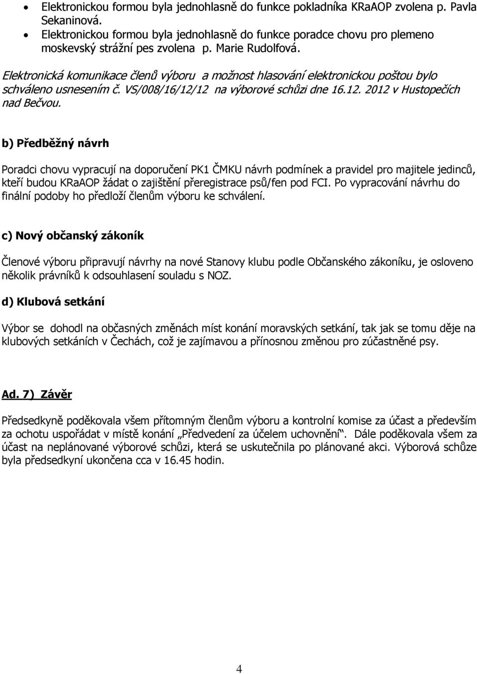 Elektronická komunikace členů výboru a možnost hlasování elektronickou poštou bylo schváleno usnesením č. VS/008/16/12/12 na výborové schůzi dne 16.12. 2012 v Hustopečích nad Bečvou.