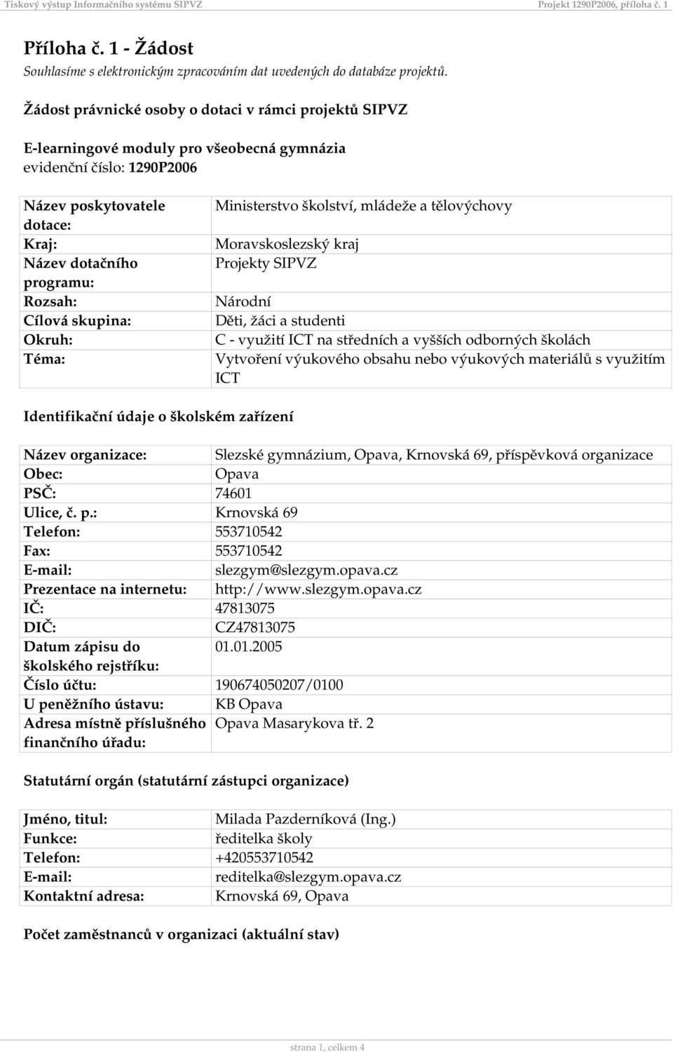 Cílová skupina: Okruh: Téma: Ministerstvo školství, mládeže a tělovýchovy Moravskoslezský kraj Projekty SIPVZ Národní Děti, žáci a studenti C - využití ICT na středních a vyšších odborných školách