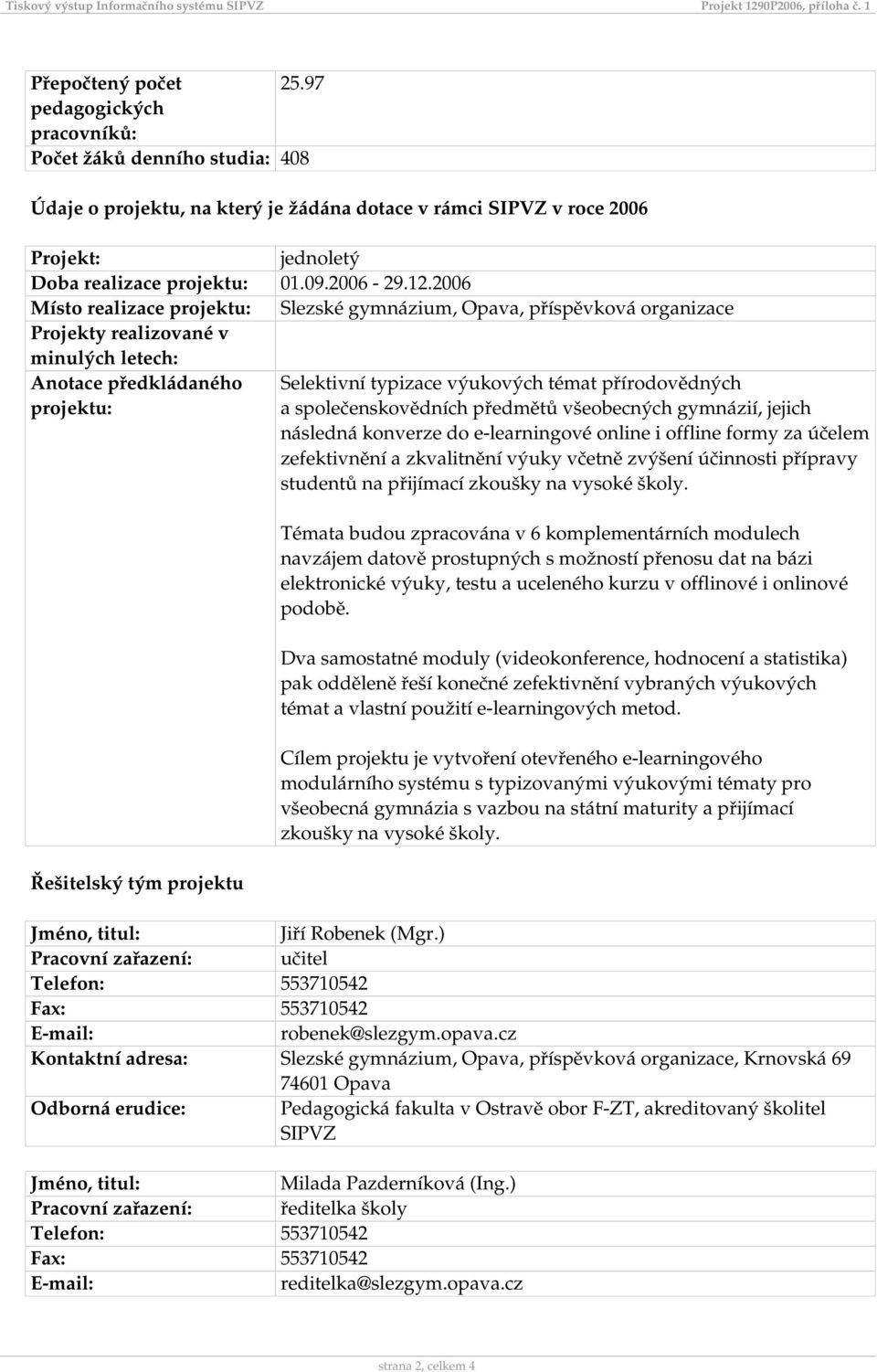 2006 Místo realizace projektu: Slezské gymnázium, Opava, příspěvková organizace Projekty realizované v minulých letech: Anotace předkládaného Selektivní typizace výukových témat přírodovědných