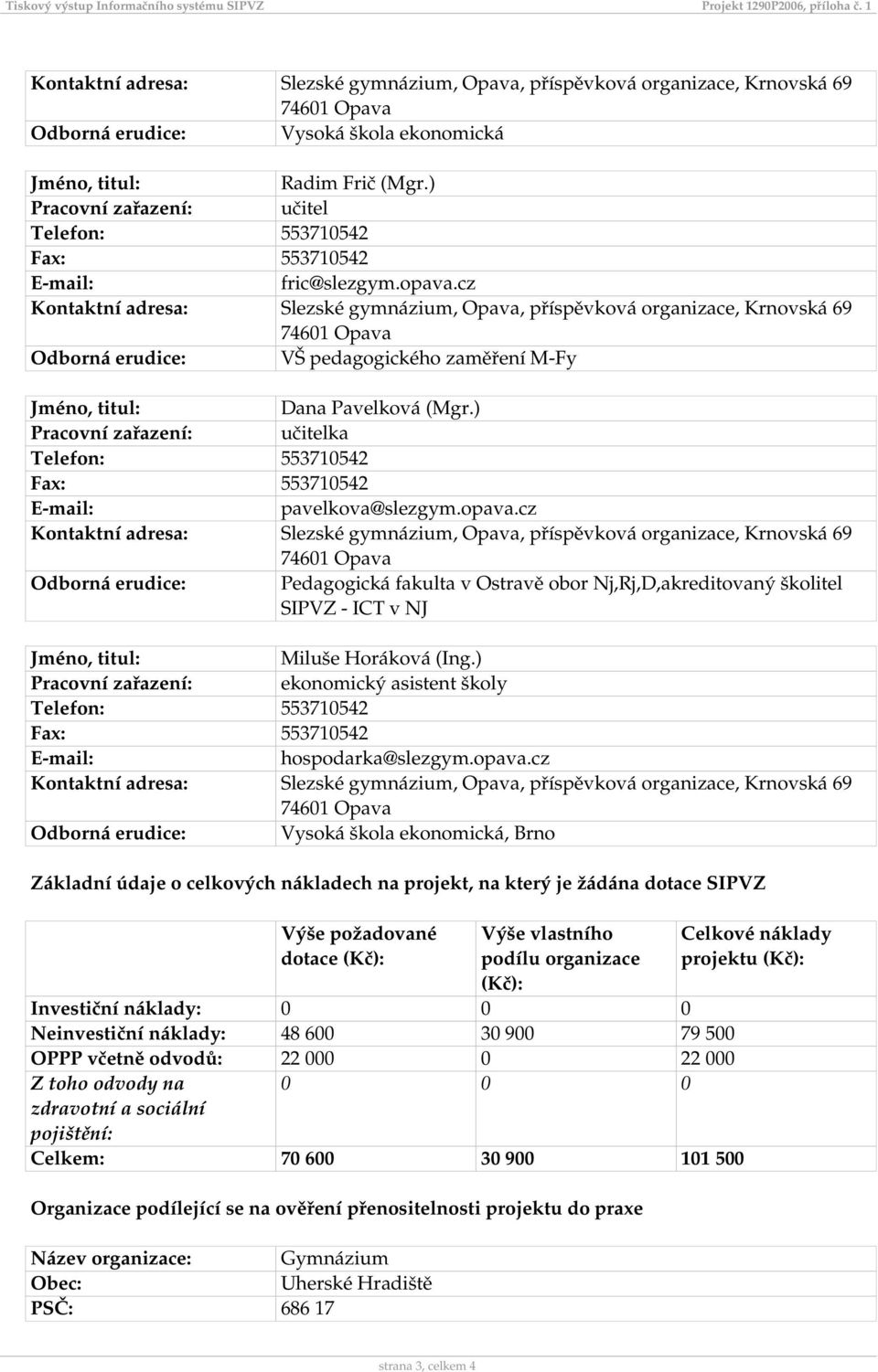 cz Odborná erudice: Pedagogická fakulta v Ostravě obor Nj,Rj,D,akreditovaný školitel SIPVZ - ICT v NJ Miluše Horáková (Ing.) Pracovní zařazení: ekonomický asistent školy hospodarka@slezgym.opava.